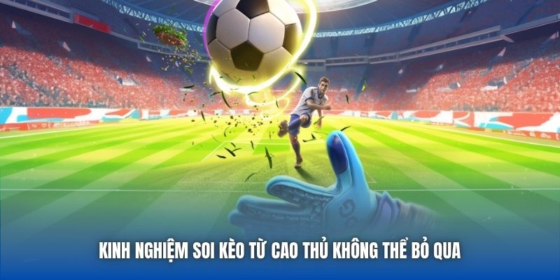 Kinh nghiệm soi kèo từ cao thủ không thể bỏ qua