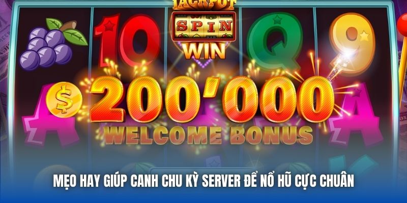 Mẹo hay giúp canh chu kỳ server để nổ hũ cực chuân