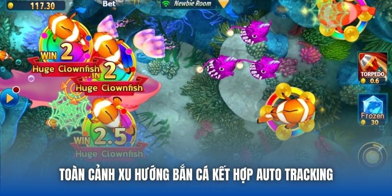 Toàn cảnh xu hướng bắn cá kết hợp auto tracking