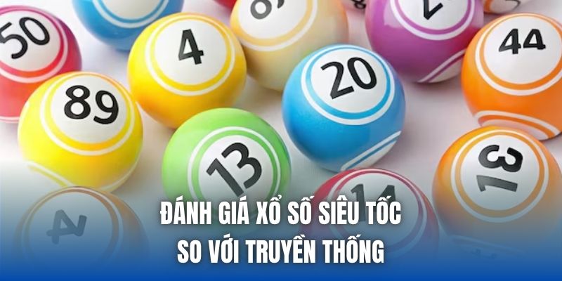 Đánh giá xổ số siêu tốc so với truyền thống