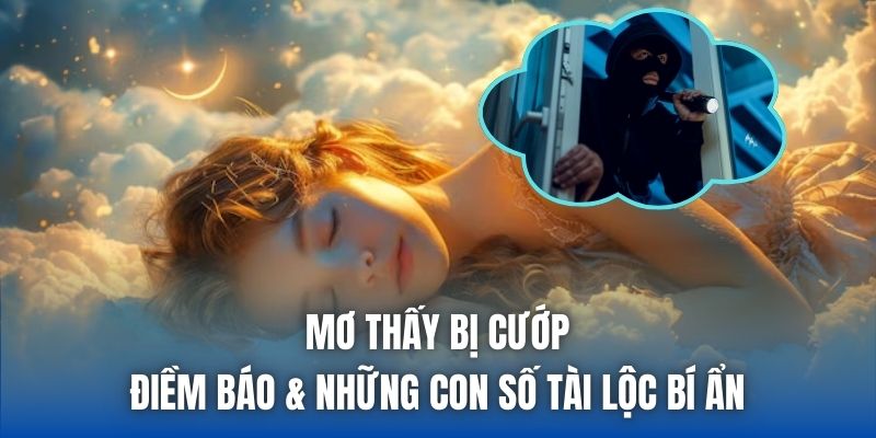 Mơ Thấy Bị Cướp - Điềm Báo & Những Con Số Tài Lộc Bí Ẩn