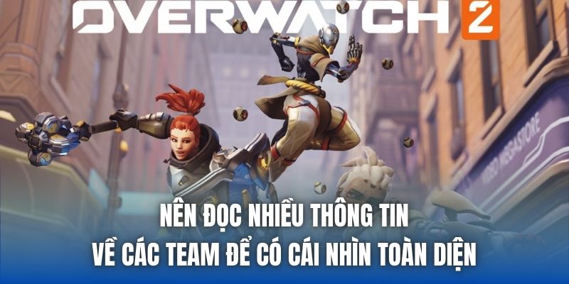 Nên đọc nhiều thông tin về các team để có cái nhìn toàn diện