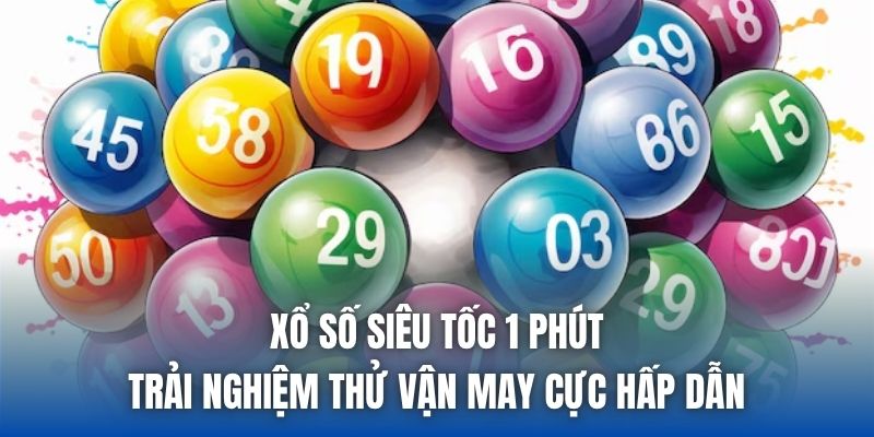 Xổ Số Siêu Tốc 1 Phút - Trải Nghiệm Thử Vận May Cực Hấp Dẫn