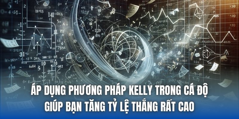 Áp dụng phương pháp Kelly trong cá độ giúp bạn tăng tỷ lệ thắng rất cao