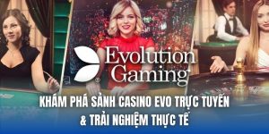 Khám Phá Sảnh Casino EVO Trực Tuyến & Trải Nghiệm Thực Tế