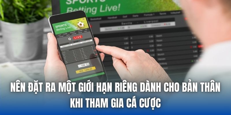 Nên đặt ra một giới hạn riêng dành cho bản thân khi tham gia cá cược