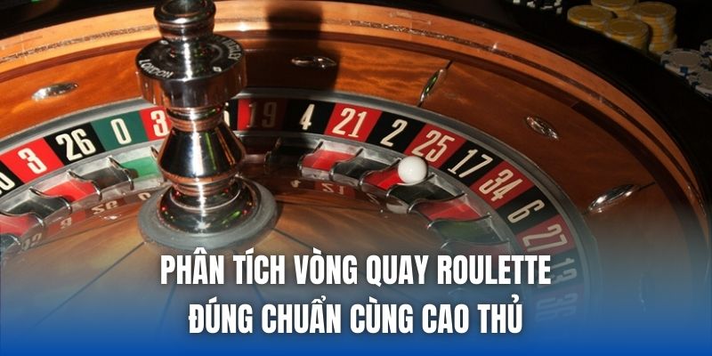 Phân Tích Vòng Quay Roulette Đúng Chuẩn Cùng Cao Thủ