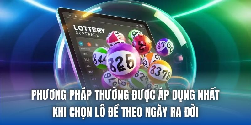 Phương pháp thường được áp dụng nhất khi chọn lô đề theo ngày ra đời
