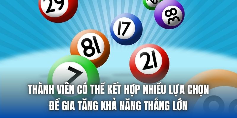 Thành viên có thể kết hợp nhiều lựa chọn để gia tăng khả năng thắng lớn