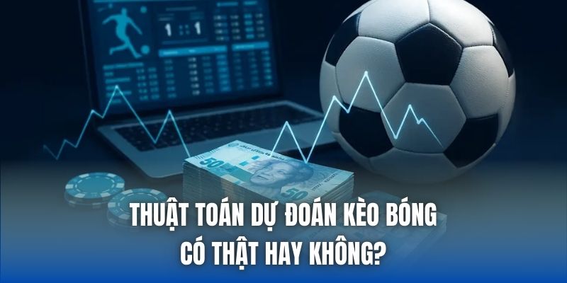 Thuật Toán Dự Đoán Kèo Bóng Có Thật Hay Không?
