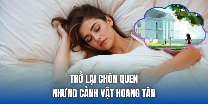 Trở lại chốn quen nhưng cảnh vật hoang tàn