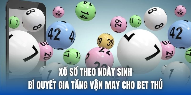 Xổ Số Theo Ngày Sinh - Bí Quyết Gia Tăng Vận May Cho Bet Thủ