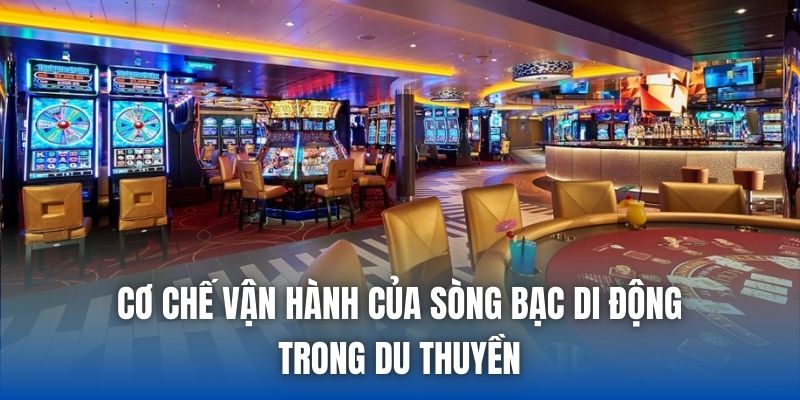 Cơ chế vận hành của sòng bạc di động trong du thuyền