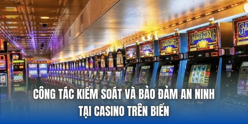 Công tác kiểm soát và bảo đảm an ninh tại casino trên biển