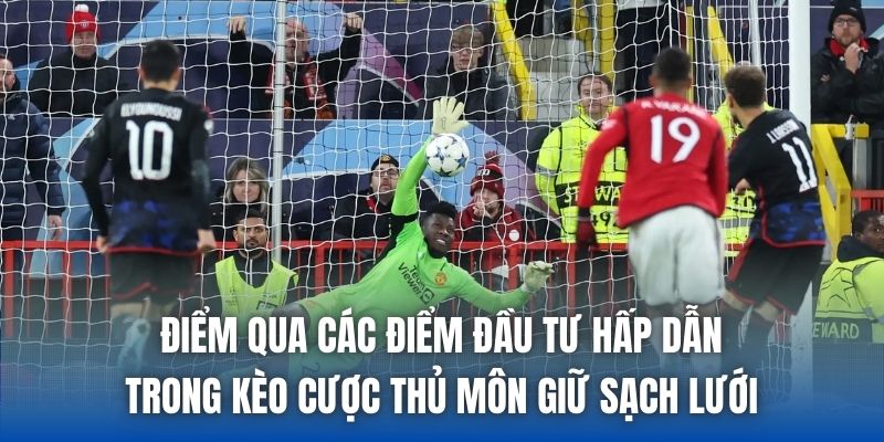 Điểm qua các điểm đầu tư hấp dẫn trong kèo cược thủ môn giữ sạch lưới