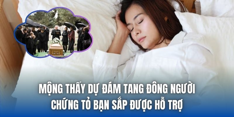 Mộng thấy dự đám tang đông người chứng tỏ bạn sắp được hỗ trợ