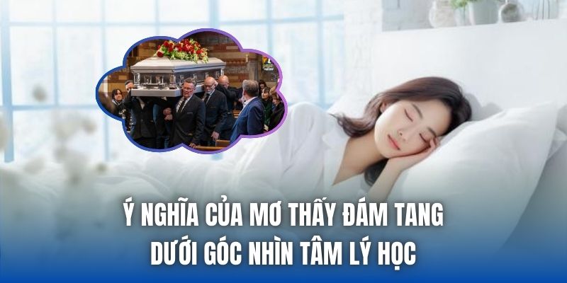 Ý nghĩa của mơ thấy đám tang dưới góc nhìn tâm lý học